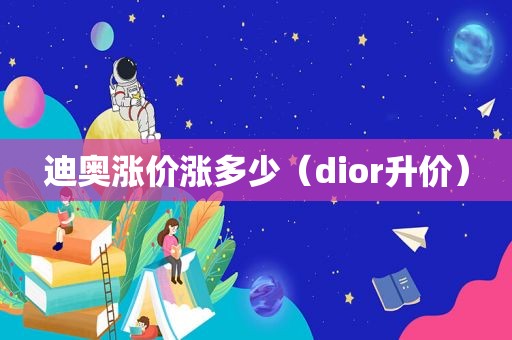 迪奥涨价涨多少（dior升价）