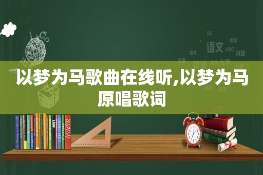 以梦为马歌曲在线听,以梦为马原唱歌词