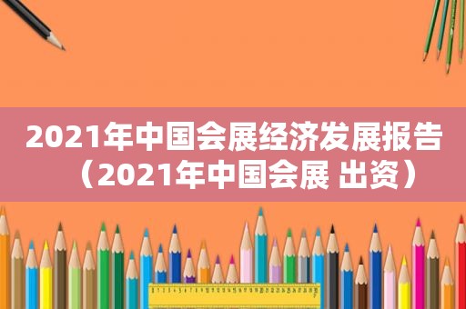 2021年中国会展经济发展报告（2021年中国会展 出资）