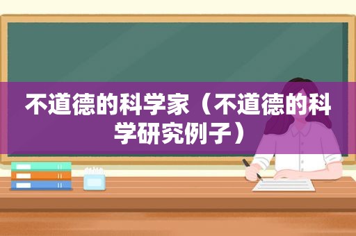 不道德的科学家（不道德的科学研究例子）