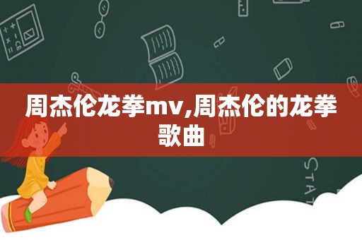 周杰伦龙拳mv,周杰伦的龙拳歌曲