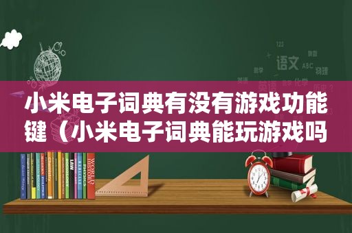 小米电子词典有没有游戏功能键（小米电子词典能玩游戏吗）