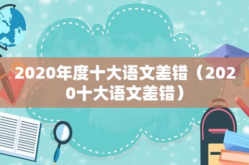 2020年度十大语文差错（2020十大语文差错）