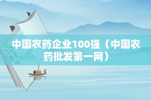 中国农药企业100强（中国农药批发第一网）