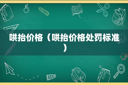 哄抬价格（哄抬价格处罚标准）