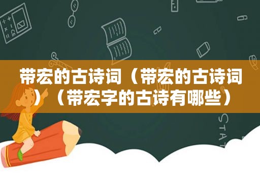 带宏的古诗词（带宏的古诗词）（带宏字的古诗有哪些）