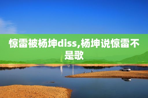 惊雷被杨坤diss,杨坤说惊雷不是歌