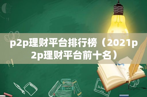 p2p理财平台排行榜（2021p2p理财平台前十名）