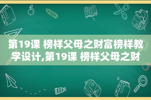 第19课 榜样父母之财富榜样教学设计,第19课 榜样父母之财富榜样教案