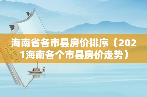 海南省各市县房价排序（2021海南各个市县房价走势）