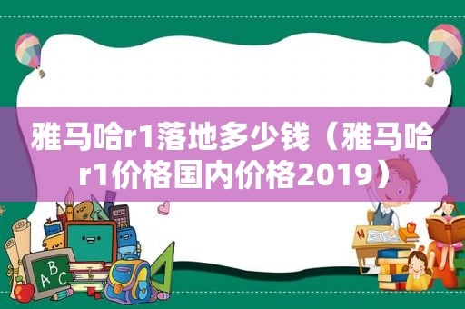 雅马哈r1落地多少钱（雅马哈r1价格国内价格2019）