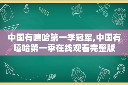 中国有嘻哈第一季冠军,中国有嘻哈第一季在线观看完整版