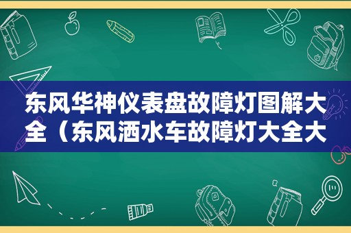 东风华神仪表盘故障灯图解大全（东风洒水车故障灯大全大图东风）