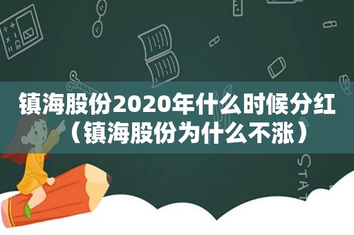 镇海股份2020年什么时候分红（镇海股份为什么不涨）