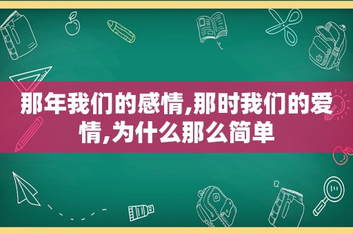 那年我们的感情,那时我们的爱情,为什么那么简单