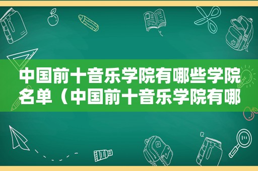 中国前十音乐学院有哪些学院名单（中国前十音乐学院有哪些学院排名）