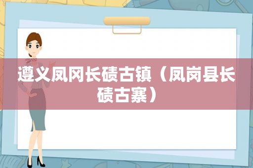 遵义凤冈长碛古镇（凤岗县长碛古寨）