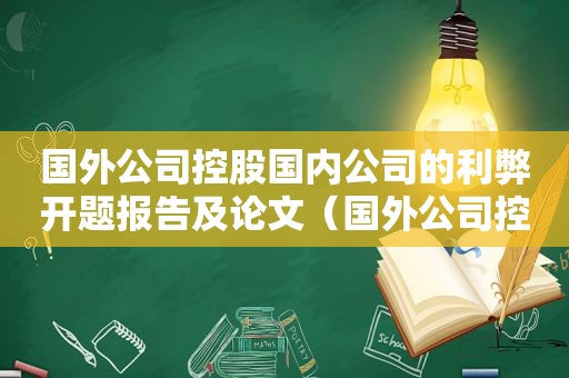 国外公司控股国内公司的利弊开题报告及论文（国外公司控股国内公司的利弊分析）