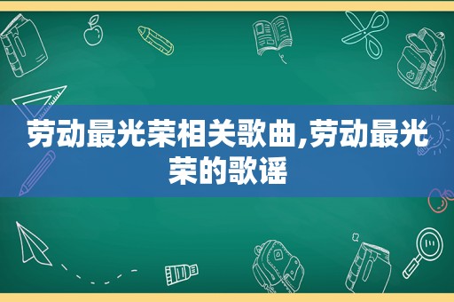 劳动最光荣相关歌曲,劳动最光荣的歌谣