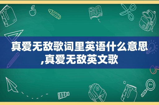 真爱无敌歌词里英语什么意思,真爱无敌英文歌