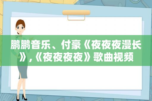 鹏鹏音乐、付豪《夜夜夜漫长》,《夜夜夜夜》歌曲视频