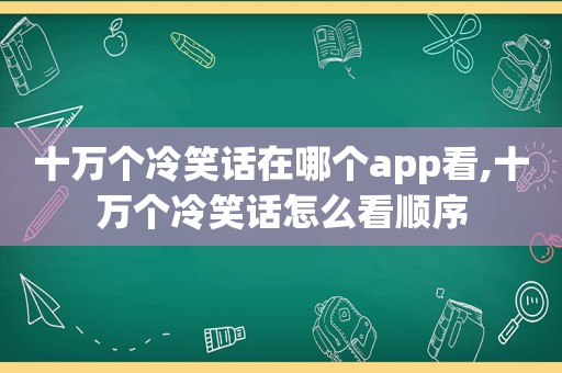 十万个冷笑话在哪个app看,十万个冷笑话怎么看顺序