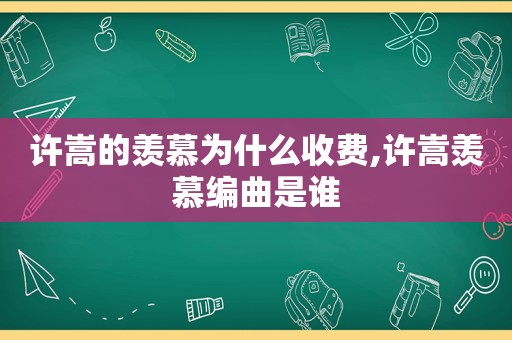 许嵩的羡慕为什么收费,许嵩羡慕编曲是谁