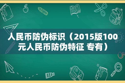 人民币防伪标识（2015版100元人民币防伪特征 专有）