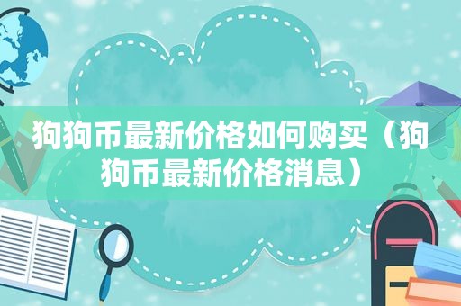 狗狗币最新价格如何购买（狗狗币最新价格消息）