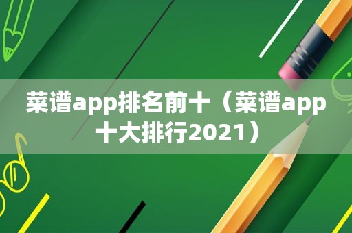 菜谱app排名前十（菜谱app十大排行2021）