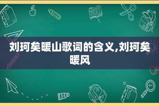 刘珂矣暖山歌词的含义,刘珂矣暖风