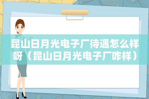 昆山日月光电子厂待遇怎么样呀（昆山日月光电子厂咋样）