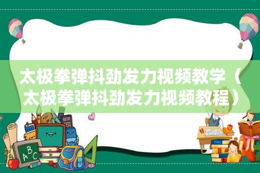 太极拳弹抖劲发力视频教学（太极拳弹抖劲发力视频教程）