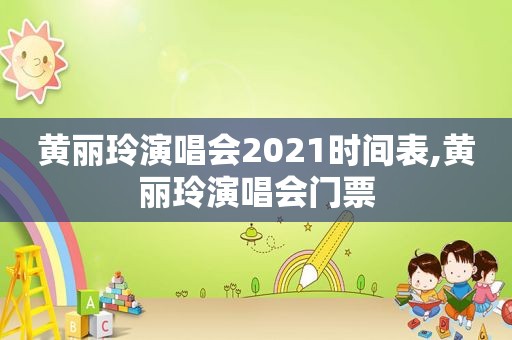 黄丽玲演唱会2021时间表,黄丽玲演唱会门票