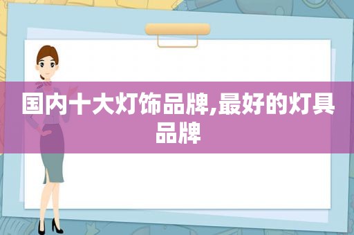 国内十大灯饰品牌,最好的灯具品牌