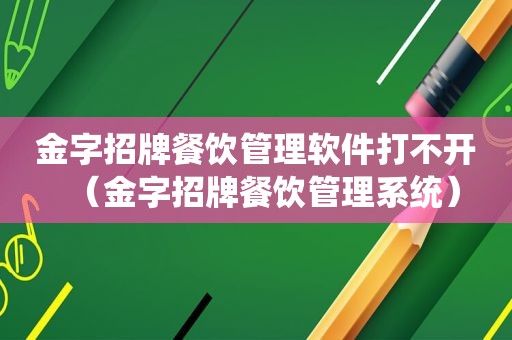 金字招牌餐饮管理软件打不开（金字招牌餐饮管理系统）