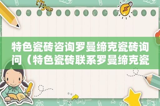 特色瓷砖咨询罗曼缔克瓷砖询问（特色瓷砖联系罗曼缔克瓷砖找）