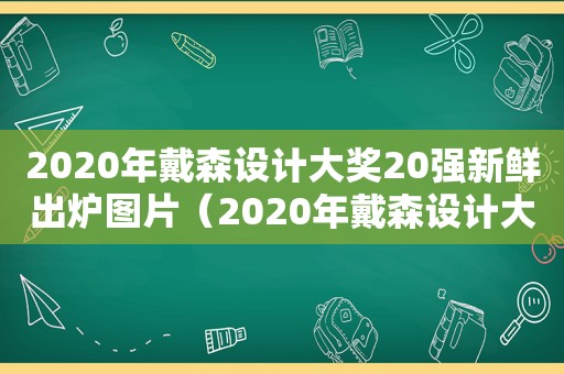 2020年戴森设计大奖20强新鲜出炉图片（2020年戴森设计大奖20强新鲜出炉了吗）