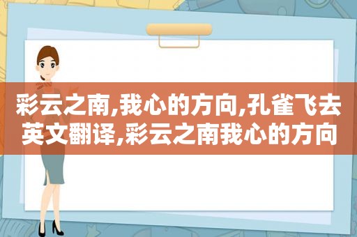 彩云之南,我心的方向,孔雀飞去英文翻译,彩云之南我心的方向这首歌是哪首歌