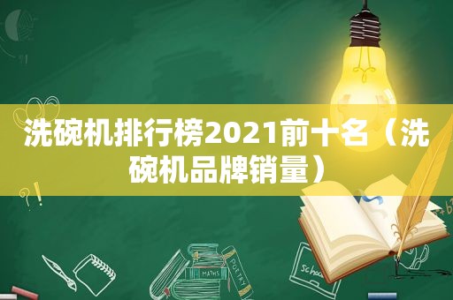 洗碗机排行榜2021前十名（洗碗机品牌销量）