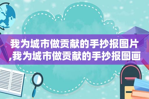 我为城市做贡献的手抄报图片,我为城市做贡献的手抄报图画  第1张