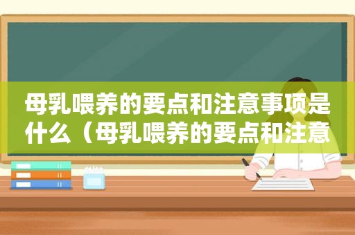 母乳喂养的要点和注意事项是什么（母乳喂养的要点和注意事项视频）