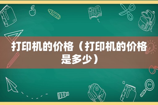 打印机的价格（打印机的价格是多少）