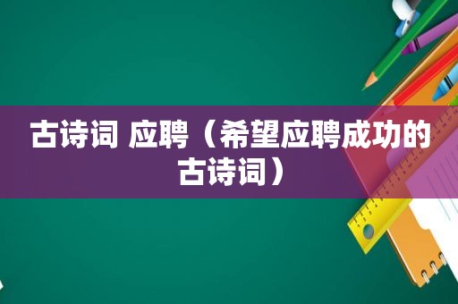 古诗词 应聘（希望应聘成功的古诗词）