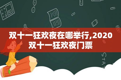 双十一狂欢夜在哪举行,2020双十一狂欢夜门票