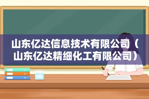 山东亿达信息技术有限公司（山东亿达精细化工有限公司）