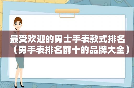 最受欢迎的男士手表款式排名（男手表排名前十的品牌大全）