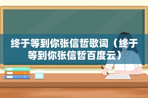 终于等到你张信哲歌词（终于等到你张信哲百度云）