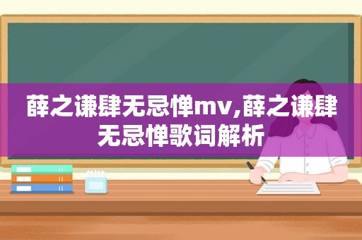 薛之谦肆无忌惮mv,薛之谦肆无忌惮歌词解析