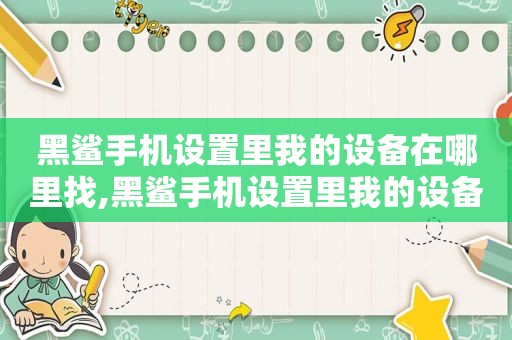 黑鲨手机设置里我的设备在哪里找,黑鲨手机设置里我的设备在哪里看